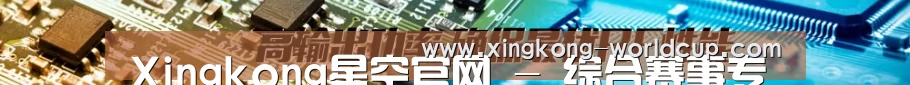 Xingkong星空官网 - 综合赛事专区 - 官方通道