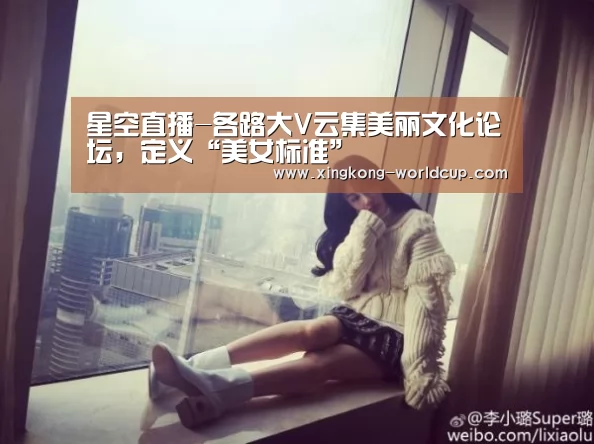 星空直播-各路大V云集美丽文化论坛,定义“美女标准”(图2) 星空导航